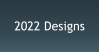 2022 Designs