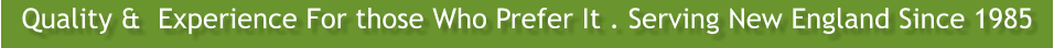Quality &  Experience For those Who Prefer It . Serving New England Since 1985