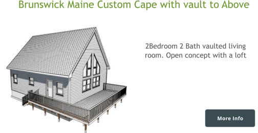 Brunswick Maine Custom Cape with vault to Above   More Info More Info 2Bedroom 2 Bath vaulted living room. Open concept with a loft