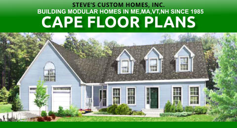 CAPE FLOOR PLANS STEVES CUSTOM HOMES, INC. BUILDING MODULAR HOMES IN ME,MA,VT,NH SINCE 1985