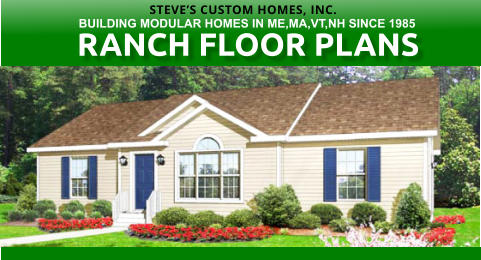 RANCH FLOOR PLANS STEVES CUSTOM HOMES, INC. BUILDING MODULAR HOMES IN ME,MA,VT,NH SINCE 1985