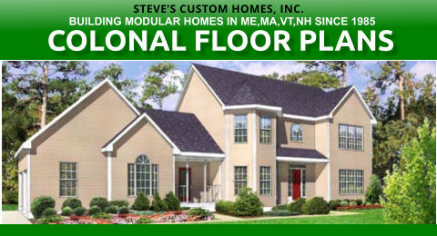 COLONAL FLOOR PLANS STEVES CUSTOM HOMES, INC. BUILDING MODULAR HOMES IN ME,MA,VT,NH SINCE 1985