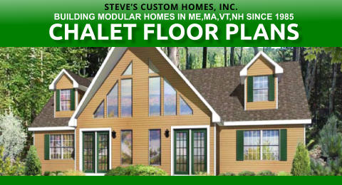 CHALET FLOOR PLANS STEVES CUSTOM HOMES, INC. BUILDING MODULAR HOMES IN ME,MA,VT,NH SINCE 1985
