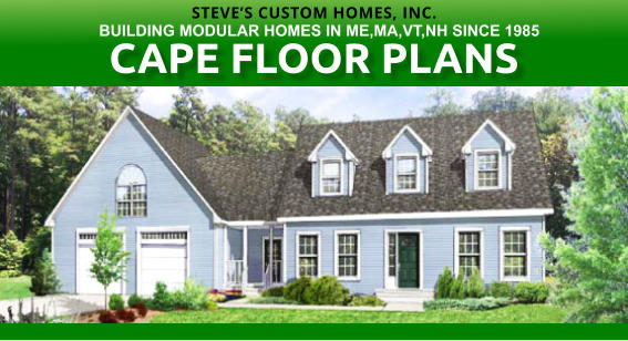 CAPE FLOOR PLANS STEVES CUSTOM HOMES, INC. BUILDING MODULAR HOMES IN ME,MA,VT,NH SINCE 1985